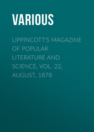 . Lippincott's Magazine of Popular Literature and Science, Vol. 22, August, 1878