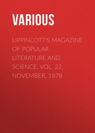 . Lippincott's Magazine of Popular Literature and Science, Vol. 22, November, 1878
