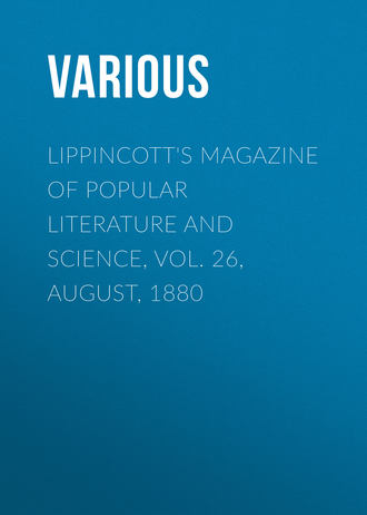 . Lippincott's Magazine of Popular Literature and Science, Vol. 26, August, 1880