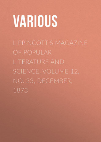 . Lippincott's Magazine of Popular Literature and Science, Volume 12, No. 33, December, 1873
