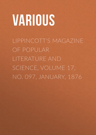 . Lippincott's Magazine of Popular Literature and Science, Volume 17, No. 097, January, 1876