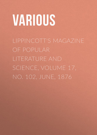. Lippincott's Magazine of Popular Literature and Science, Volume 17, No. 102, June, 1876