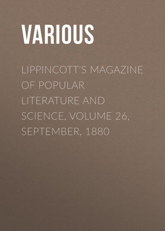 . Lippincott's Magazine of Popular Literature and Science, Volume 26, September, 1880