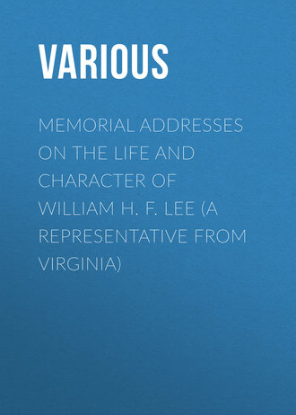 Various. Memorial Addresses on the Life and Character of William H. F. Lee (A Representative from Virginia)