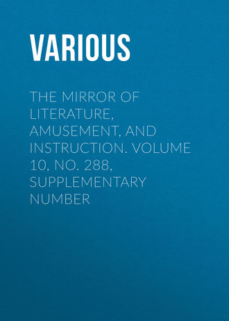 . The Mirror of Literature, Amusement, and Instruction. Volume 10, No. 288, Supplementary Number
