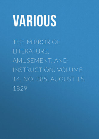 . The Mirror of Literature, Amusement, and Instruction. Volume 14, No. 385, August 15, 1829