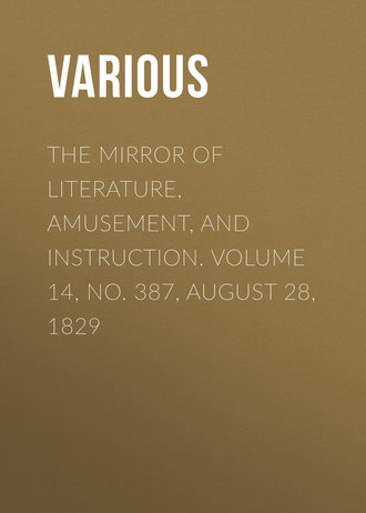 . The Mirror of Literature, Amusement, and Instruction. Volume 14, No. 387, August 28, 1829