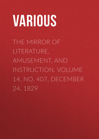 . The Mirror of Literature, Amusement, and Instruction. Volume 14, No. 407, December 24, 1829
