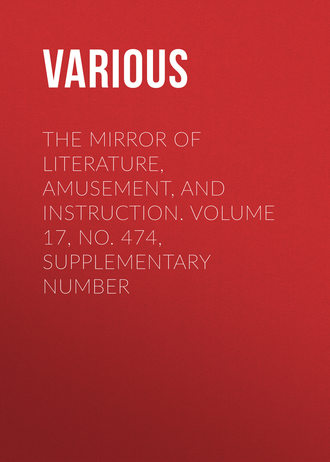 . The Mirror of Literature, Amusement, and Instruction. Volume 17, No. 474, Supplementary Number