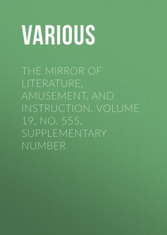 . The Mirror of Literature, Amusement, and Instruction. Volume 19, No. 555, Supplementary Number