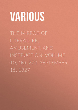 . The Mirror of Literature, Amusement, and Instruction. Volume 10, No. 273, September 15, 1827