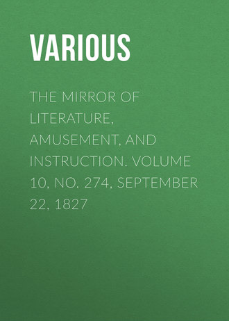. The Mirror of Literature, Amusement, and Instruction. Volume 10, No. 274, September 22, 1827