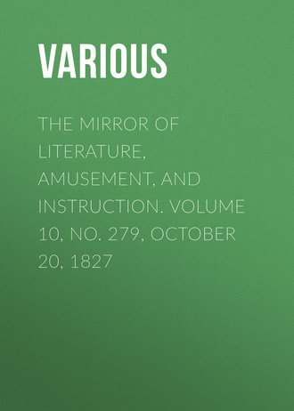 . The Mirror of Literature, Amusement, and Instruction. Volume 10, No. 279, October 20, 1827