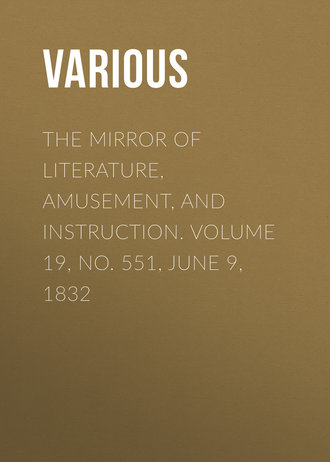 . The Mirror of Literature, Amusement, and Instruction. Volume 19, No. 551, June 9, 1832