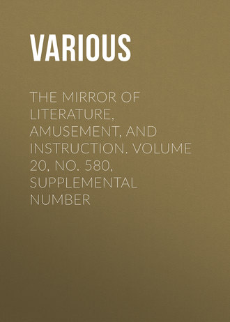. The Mirror of Literature, Amusement, and Instruction. Volume 20, No. 580, Supplemental Number