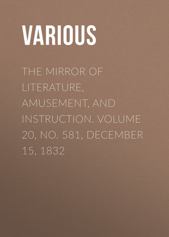 . The Mirror of Literature, Amusement, and Instruction. Volume 20, No. 581, December 15, 1832