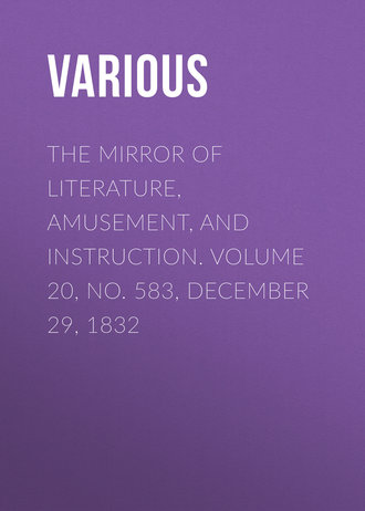 . The Mirror of Literature, Amusement, and Instruction. Volume 20, No. 583, December 29, 1832