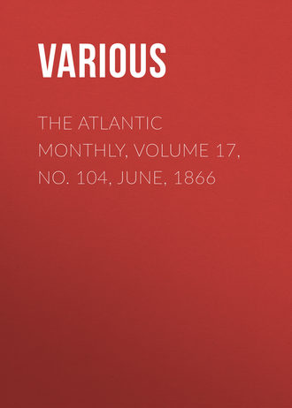. The Atlantic Monthly, Volume 17, No. 104, June, 1866