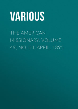 Various. The American Missionary. Volume 49, No. 04, April, 1895