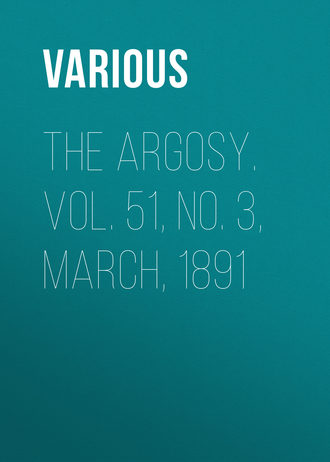 . The Argosy. Vol. 51, No. 3, March, 1891