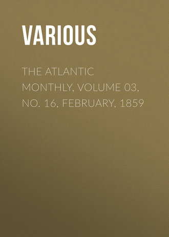 . The Atlantic Monthly, Volume 03, No. 16, February, 1859
