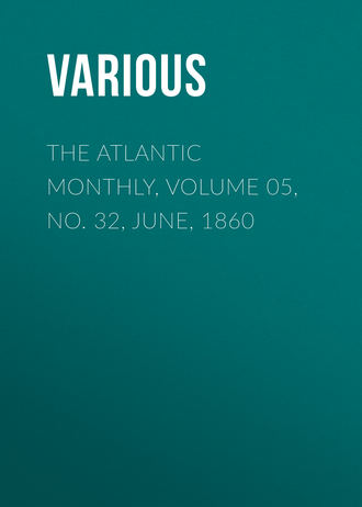 . The Atlantic Monthly, Volume 05, No. 32, June, 1860