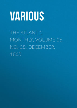 . The Atlantic Monthly, Volume 06, No. 38, December, 1860
