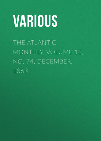 . The Atlantic Monthly, Volume 12, No. 74, December, 1863
