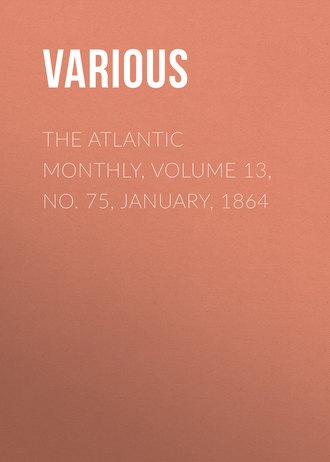 . The Atlantic Monthly, Volume 13, No. 75, January, 1864