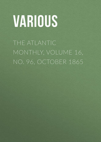 . The Atlantic Monthly, Volume 16, No. 96, October 1865