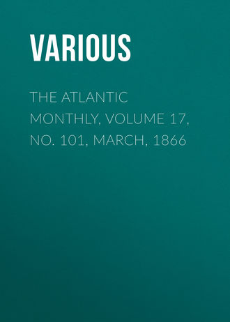 . The Atlantic Monthly, Volume 17, No. 101, March, 1866