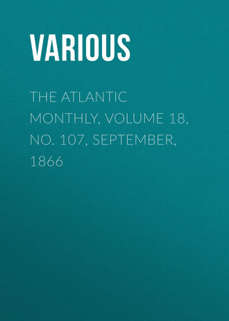 . The Atlantic Monthly, Volume 18, No. 107, September, 1866