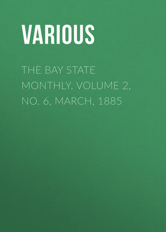 . The Bay State Monthly. Volume 2, No. 6, March, 1885