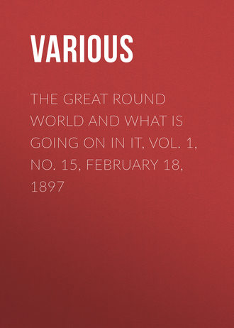 . The Great Round World and What Is Going On In It, Vol. 1, No. 15, February 18, 1897