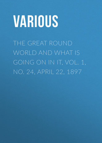 Various. The Great Round World And What Is Going On In It, Vol. 1, No. 24, April 22, 1897