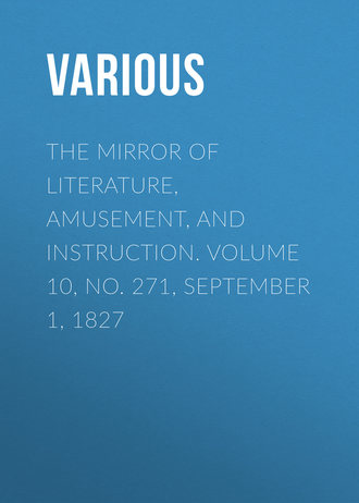. The Mirror of Literature, Amusement, and Instruction. Volume 10, No. 271, September 1, 1827