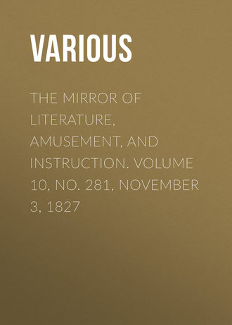 . The Mirror of Literature, Amusement, and Instruction. Volume 10, No. 281, November 3, 1827