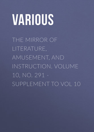 . The Mirror of Literature, Amusement, and Instruction. Volume 10, No. 291 - Supplement to Vol 10