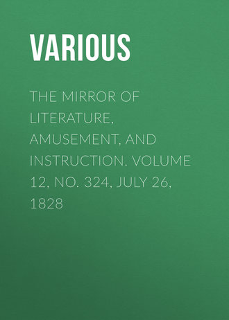 . The Mirror of Literature, Amusement, and Instruction. Volume 12, No. 324, July 26, 1828