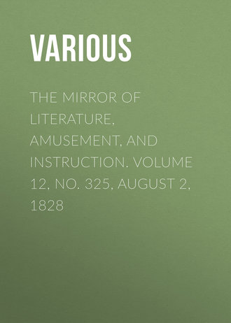 . The Mirror of Literature, Amusement, and Instruction. Volume 12, No. 325, August 2, 1828