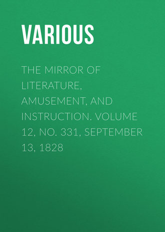 . The Mirror of Literature, Amusement, and Instruction. Volume 12, No. 331, September 13, 1828