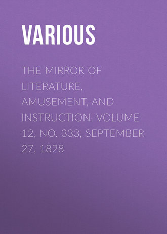 . The Mirror of Literature, Amusement, and Instruction. Volume 12, No. 333, September 27, 1828