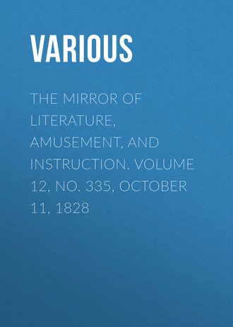 Various. The Mirror of Literature, Amusement, and Instruction. Volume 12, No. 335, October 11, 1828
