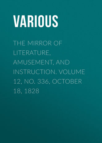 . The Mirror of Literature, Amusement, and Instruction. Volume 12, No. 336, October 18, 1828