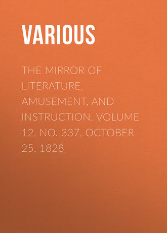 . The Mirror of Literature, Amusement, and Instruction. Volume 12, No. 337, October 25, 1828