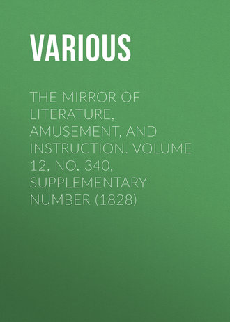 . The Mirror of Literature, Amusement, and Instruction. Volume 12, No. 340, Supplementary Number (1828)
