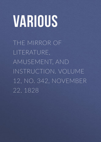 . The Mirror of Literature, Amusement, and Instruction. Volume 12, No. 342, November 22, 1828