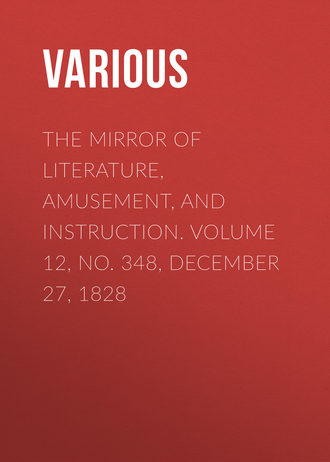 . The Mirror of Literature, Amusement, and Instruction. Volume 12, No. 348, December 27, 1828