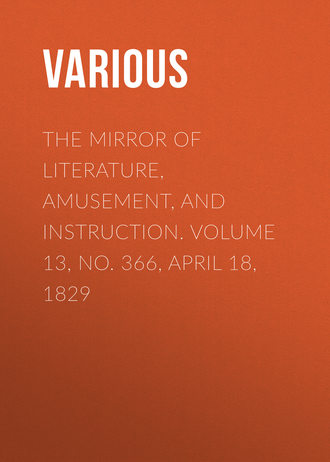 . The Mirror of Literature, Amusement, and Instruction. Volume 13, No. 366, April 18, 1829