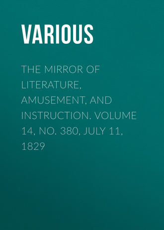 . The Mirror of Literature, Amusement, and Instruction. Volume 14, No. 380, July 11, 1829